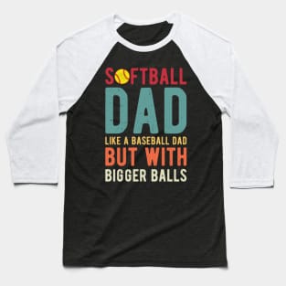 Softball Dad Like A Baseball Dad But With Bigger Balls Baseball T-Shirt